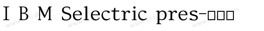 I B M Selectric pres字体转换 I B M Selectric pres字体转换